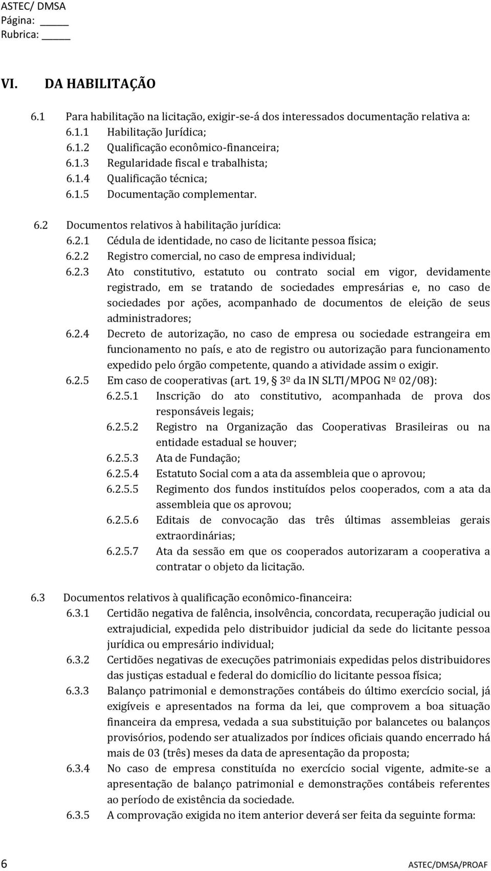 2.3 Ato constitutivo, estatuto ou contrato social em vigor, devidamente registrado, em se tratando de sociedades empresárias e, no caso de sociedades por ações, acompanhado de documentos de eleição