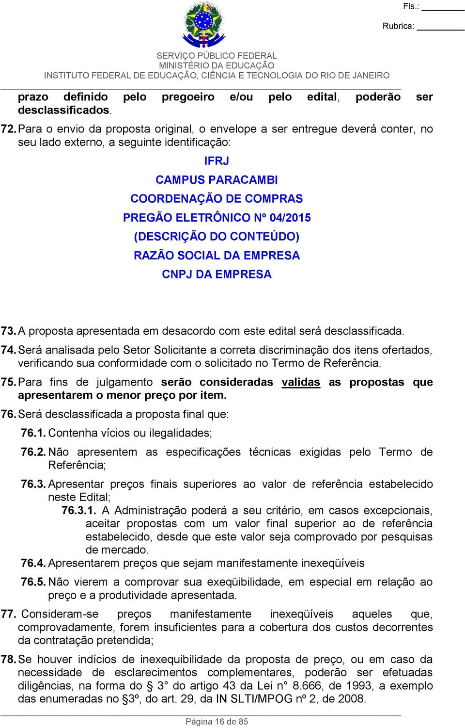 (DESCRIÇÃO DO CONTEÚDO) RAZÃO SOCIAL DA EMPRESA CNPJ DA EMPRESA 73. A proposta apresentada em desacordo com este edital será desclassificada. 74.