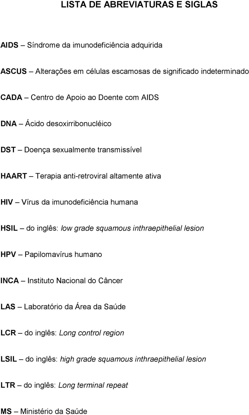 imunodeficiência humana HSIL do inglês: low grade squamous inthraepithelial lesion HPV Papilomavírus humano INCA Instituto Nacional do Câncer LAS Laboratório