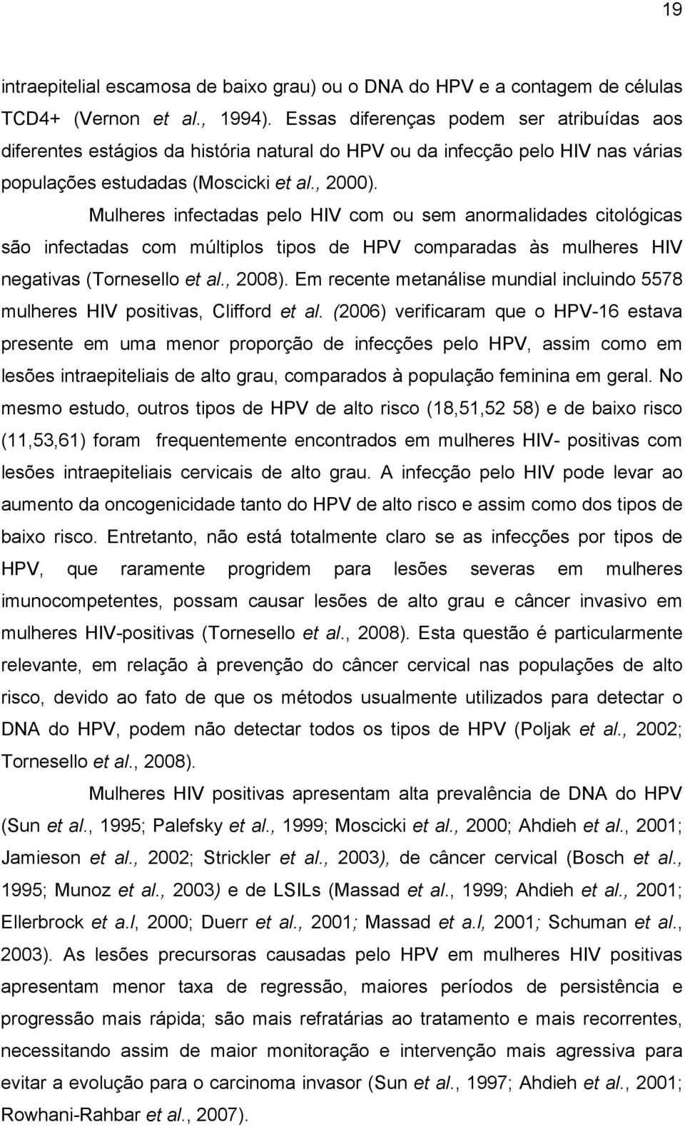 Mulheres infectadas pelo HIV com ou sem anormalidades citológicas são infectadas com múltiplos tipos de HPV comparadas às mulheres HIV negativas (Tornesello et al., 2008).