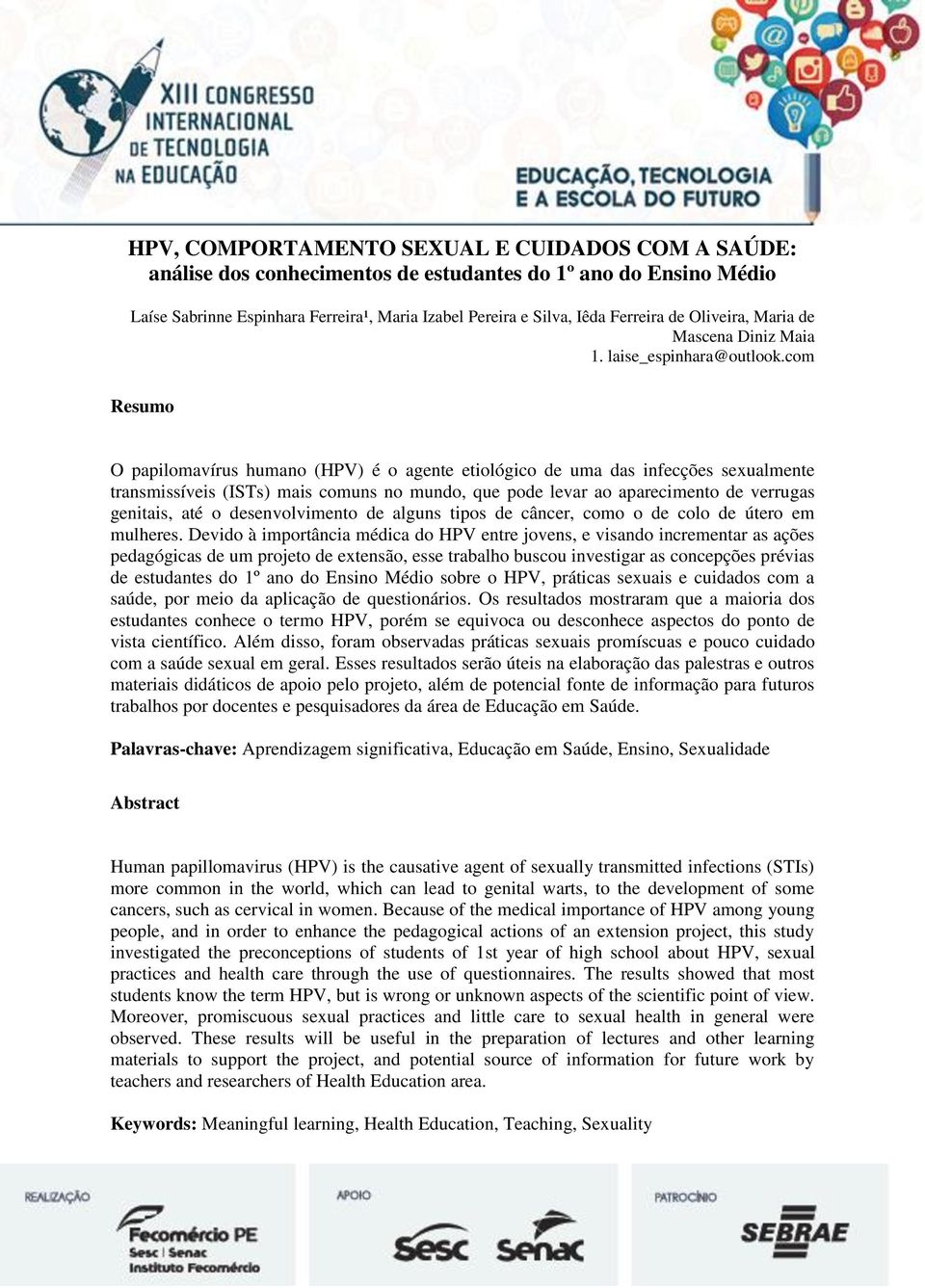 com Resumo O papilomavírus humano (HPV) é o agente etiológico de uma das infecções sexualmente transmissíveis (ISTs) mais comuns no mundo, que pode levar ao aparecimento de verrugas genitais, até o