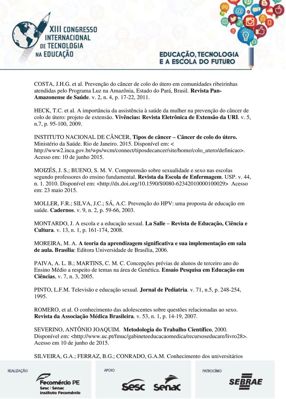 7, p. 95-100, 2009. INSTITUTO NACIONAL DE CÂNCER, Tipos de câncer Câncer de colo do útero. Ministério da Saúde. Rio de Janeiro. 2015. Disponível em: < http://www2.inca.gov.