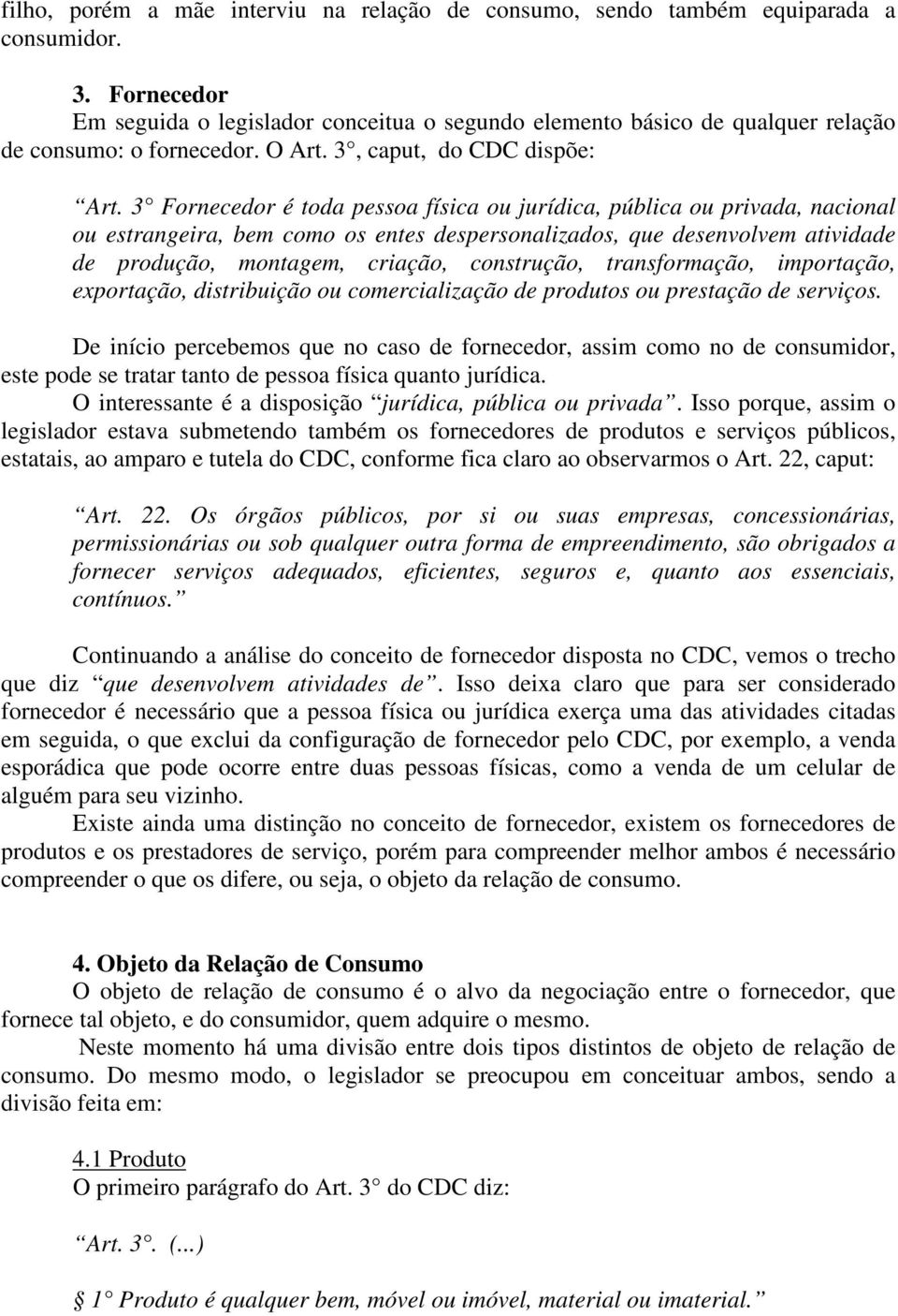 3 Fornecedor é toda pessoa física ou jurídica, pública ou privada, nacional ou estrangeira, bem como os entes despersonalizados, que desenvolvem atividade de produção, montagem, criação, construção,