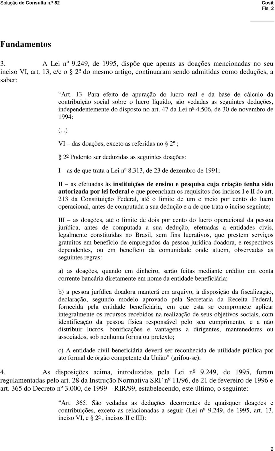 506, de 30 de novembro de 1994: (...) VI das doações, exceto as referidas no 2º ; 2º Poderão ser deduzidas as seguintes doações: I as de que trata a Lei nº 8.