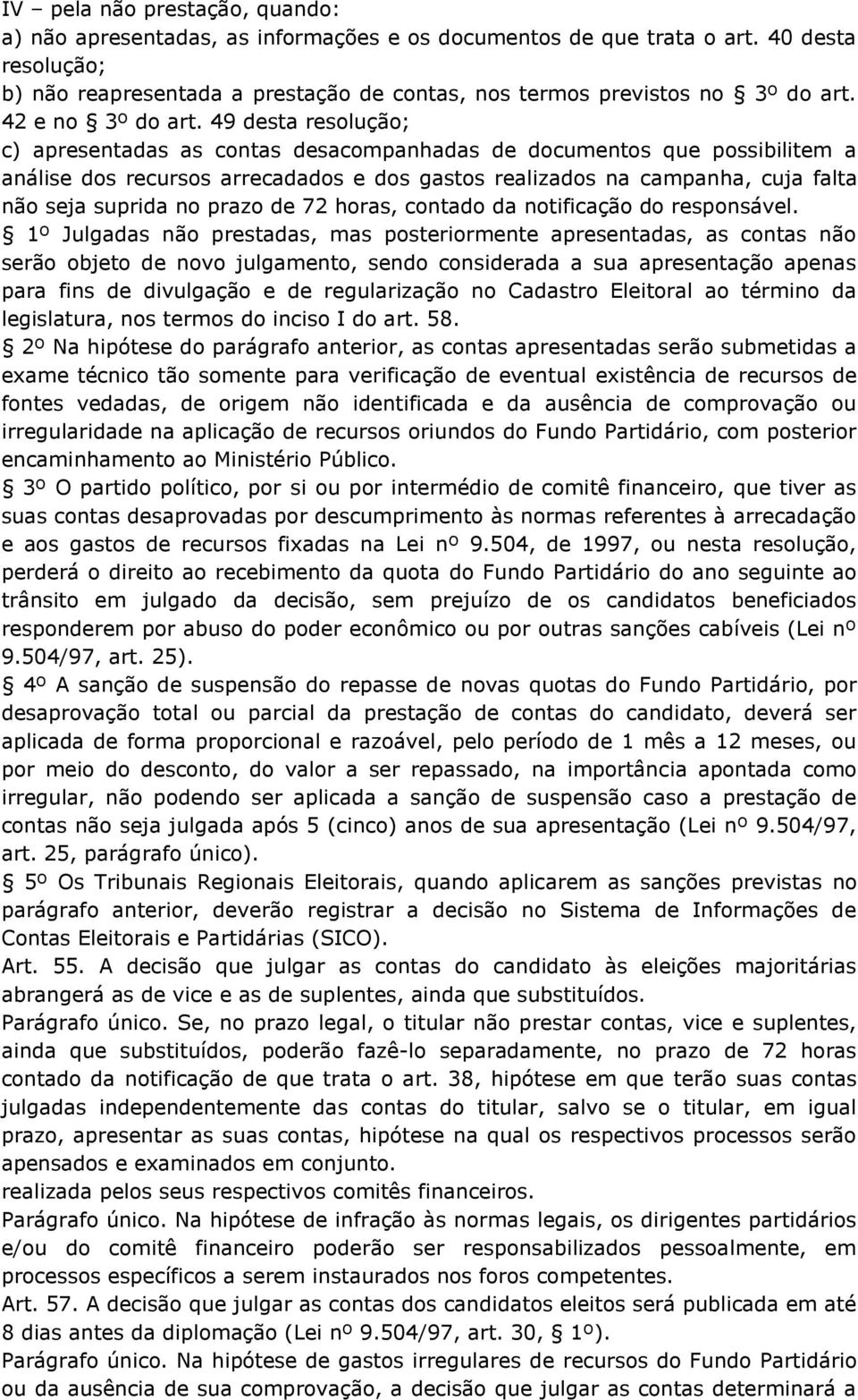 49 desta resolução; c) apresentadas as contas desacompanhadas de documentos que possibilitem a análise dos recursos arrecadados e dos gastos realizados na campanha, cuja falta não seja suprida no