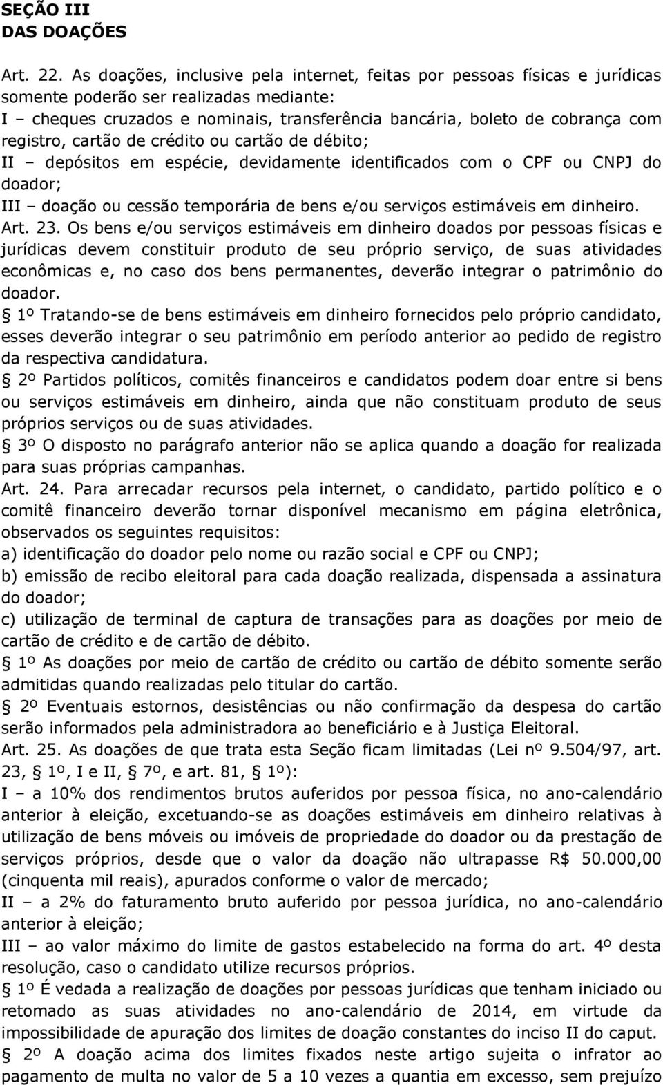 registro, cartão de crédito ou cartão de débito; II depósitos em espécie, devidamente identificados com o CPF ou CNPJ do doador; III doação ou cessão temporária de bens e/ou serviços estimáveis em