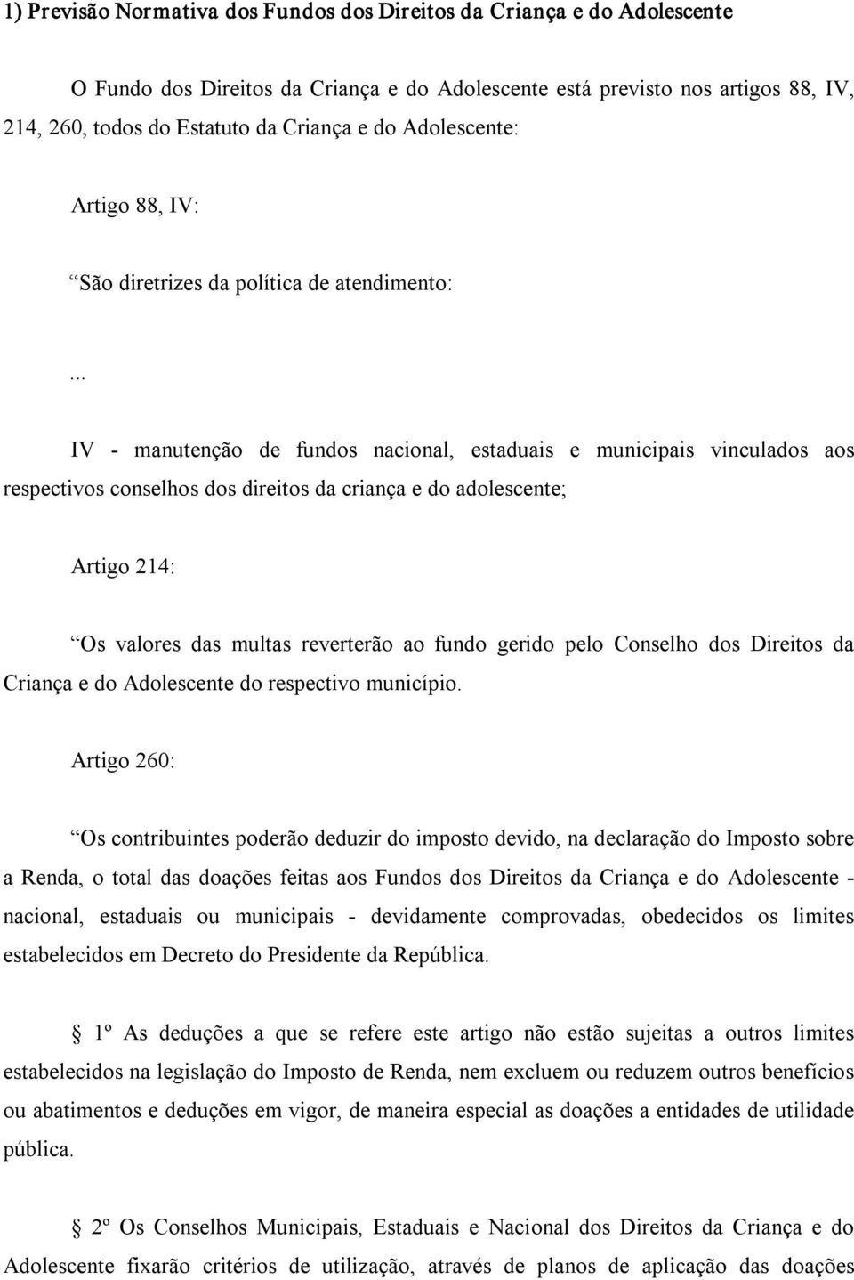 .. IV manutenção de fundos nacional, estaduais e municipais vinculados aos respectivos conselhos dos direitos da criança e do adolescente; Artigo 214: Os valores das multas reverterão ao fundo gerido