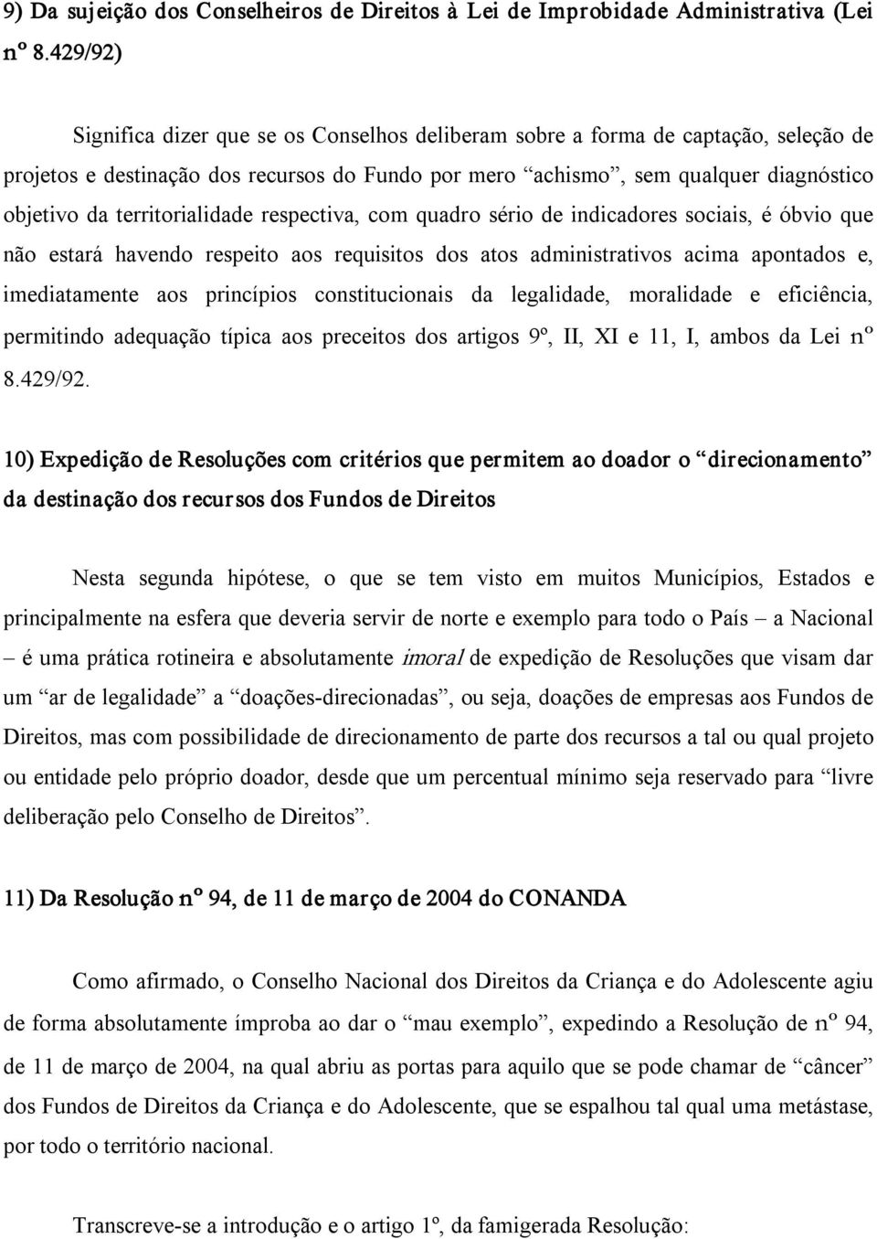 territorialidade respectiva, com quadro sério de indicadores sociais, é óbvio que não estará havendo respeito aos requisitos dos atos administrativos acima apontados e, imediatamente aos princípios