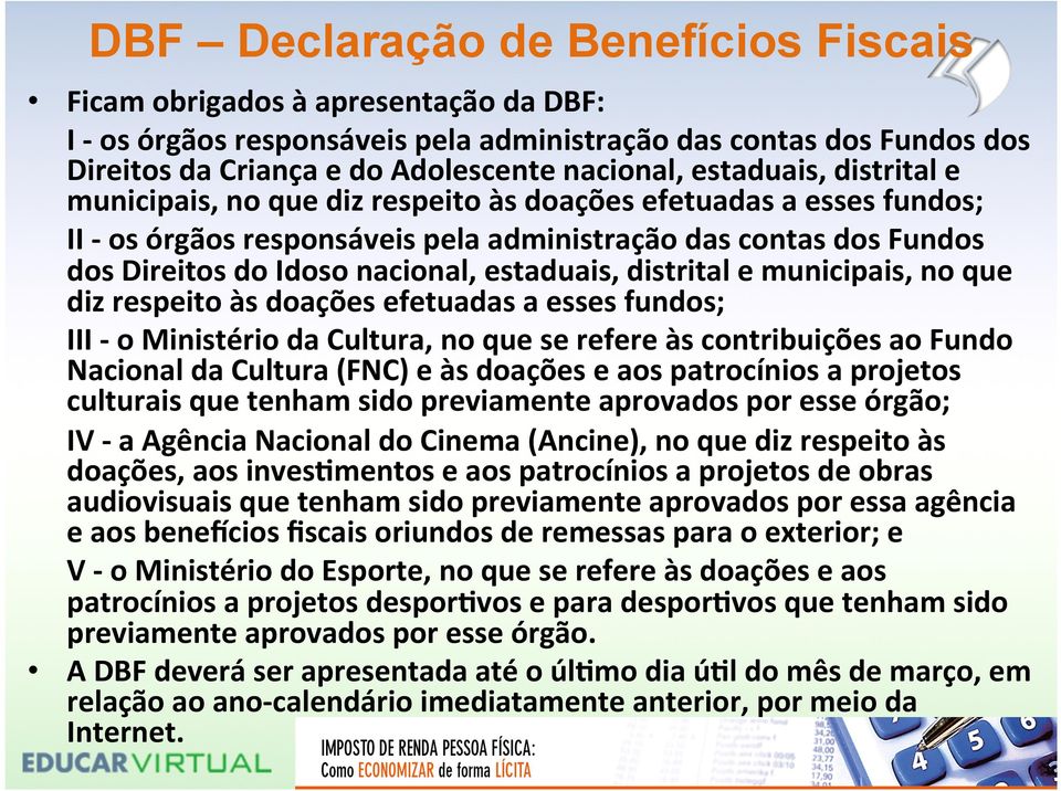 estaduais, distrital e municipais, no que diz respeito às doações efetuadas a esses fundos; III - o Ministério da Cultura, no que se refere às contribuições ao Fundo Nacional da Cultura (FNC) e às