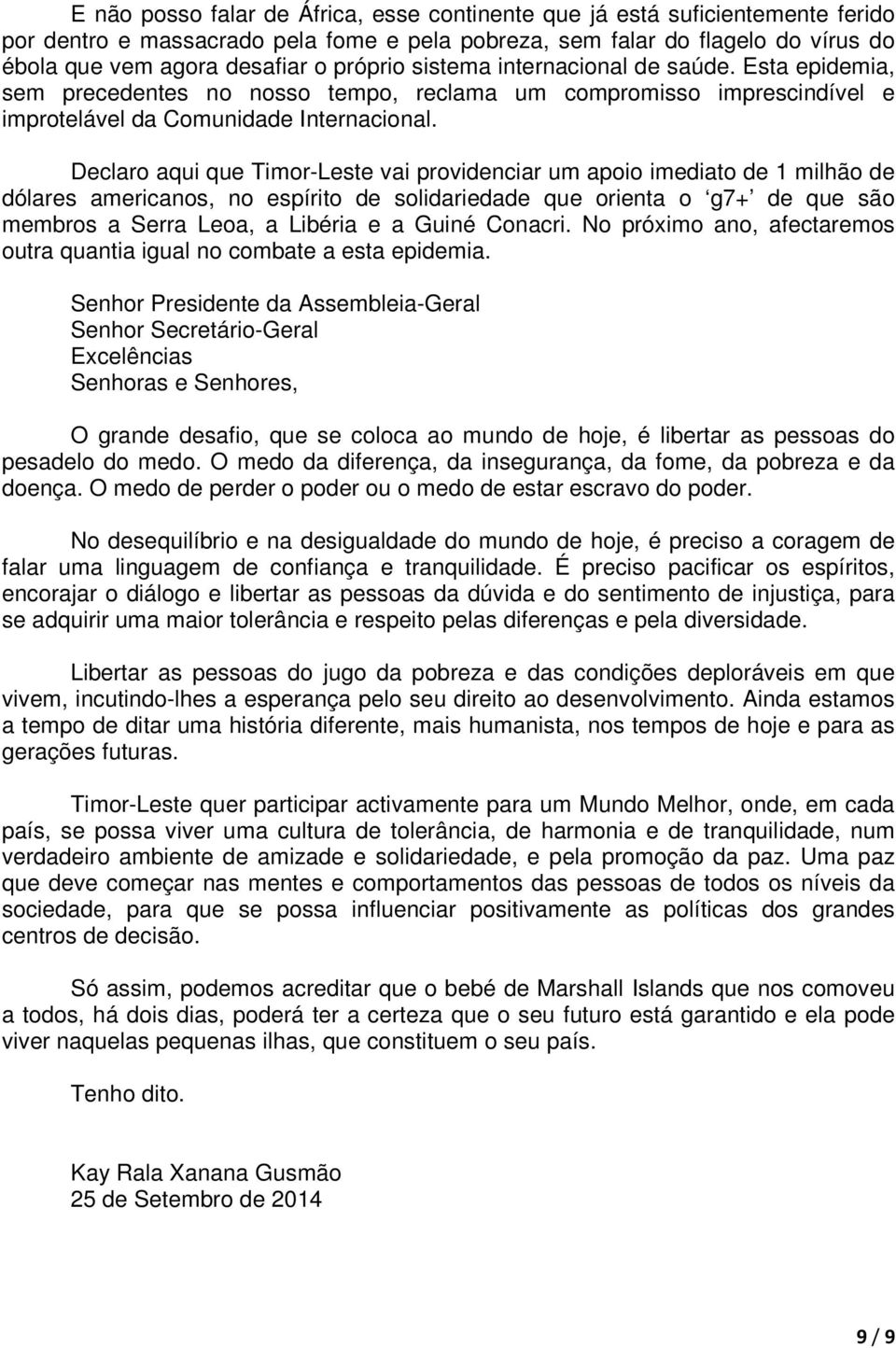 Declaro aqui que Timor-Leste vai providenciar um apoio imediato de 1 milhão de dólares americanos, no espírito de solidariedade que orienta o g7+ de que são membros a Serra Leoa, a Libéria e a Guiné