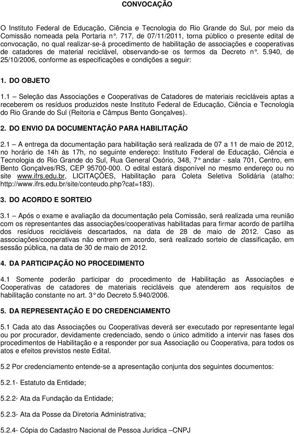 os termos da Decreto n. 5.940, de 25/10/2006, conforme as especificações e condições a seguir: 1. DO OBJETO 1.