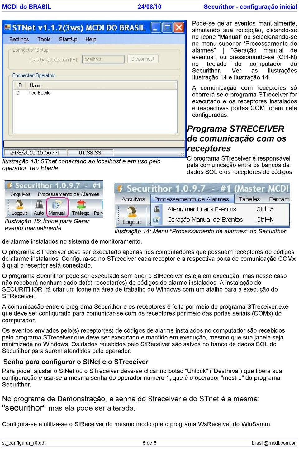 A comunicação com receptores só ocorrerá se o programa STreceiver for executado e os receptores instalados e respectivas portas COM forem nele configuradas.