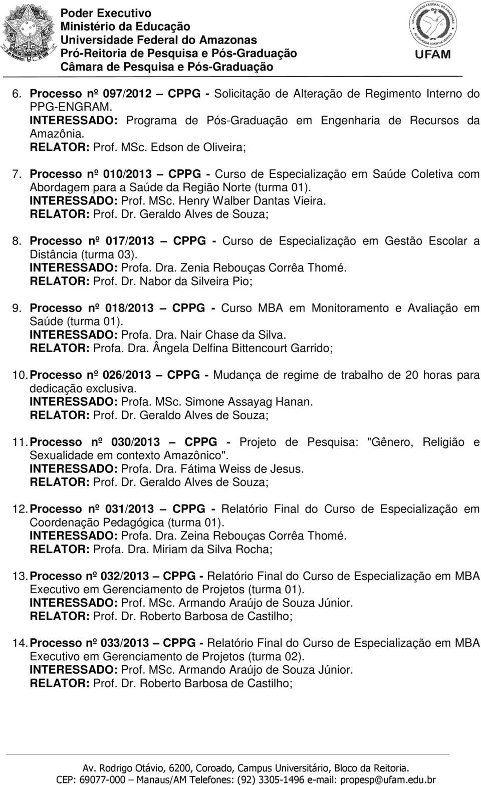 Processo nº 017/2013 CPPG - Curso de Especialização em Gestão Escolar a Distância (turma 03). INTERESSADO: Profa. Dra. Zenia Rebouças Corrêa Thomé. 9.