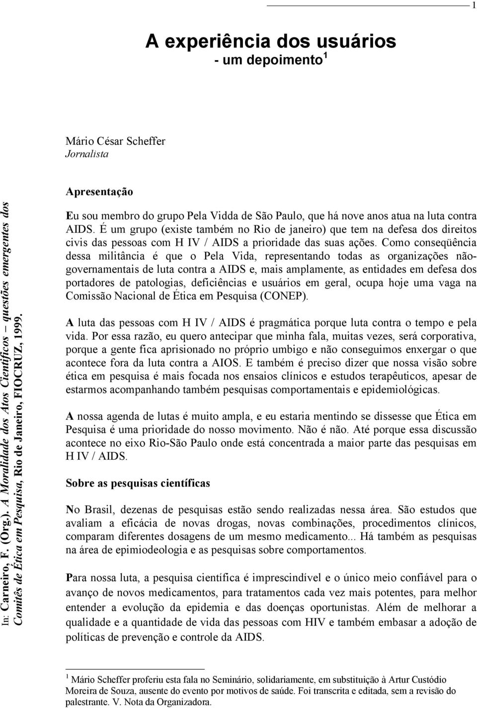 Eu sou membro do grupo Pela Vidda de São Paulo, que há nove anos atua na luta contra AIDS.