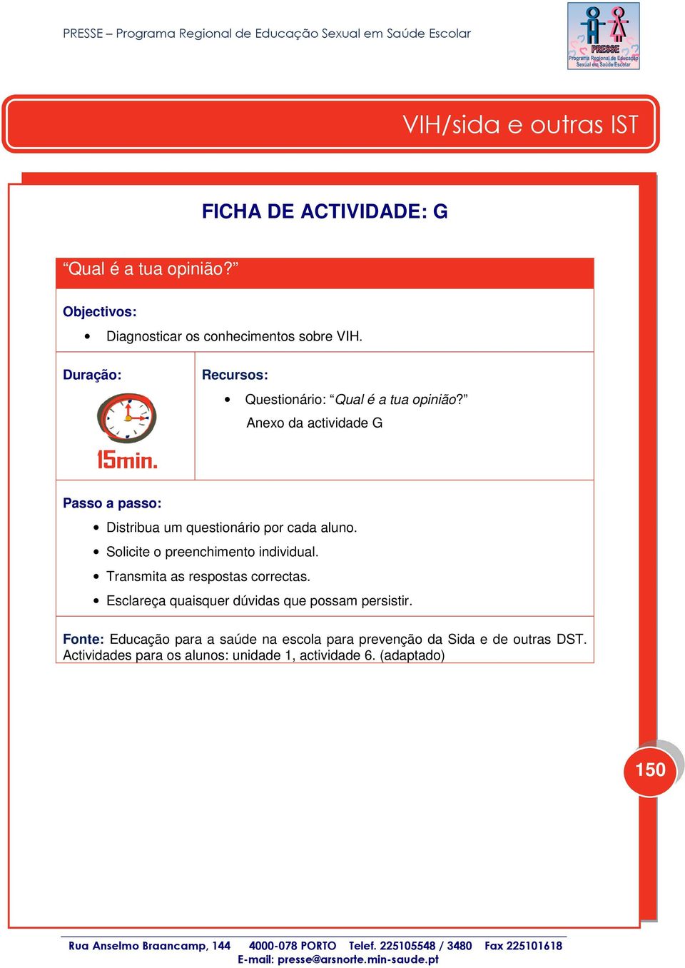 Anexo da actividade G Passo a passo: Distribua um questionário por cada aluno. Solicite o preenchimento individual.