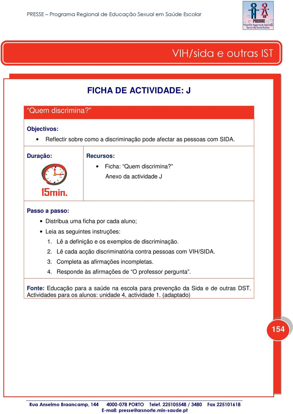 Lê a definição e os exemplos de discriminação. 2. Lê cada acção discriminatória contra pessoas com VIH/SIDA. 3. Completa as afirmações incompletas. 4.