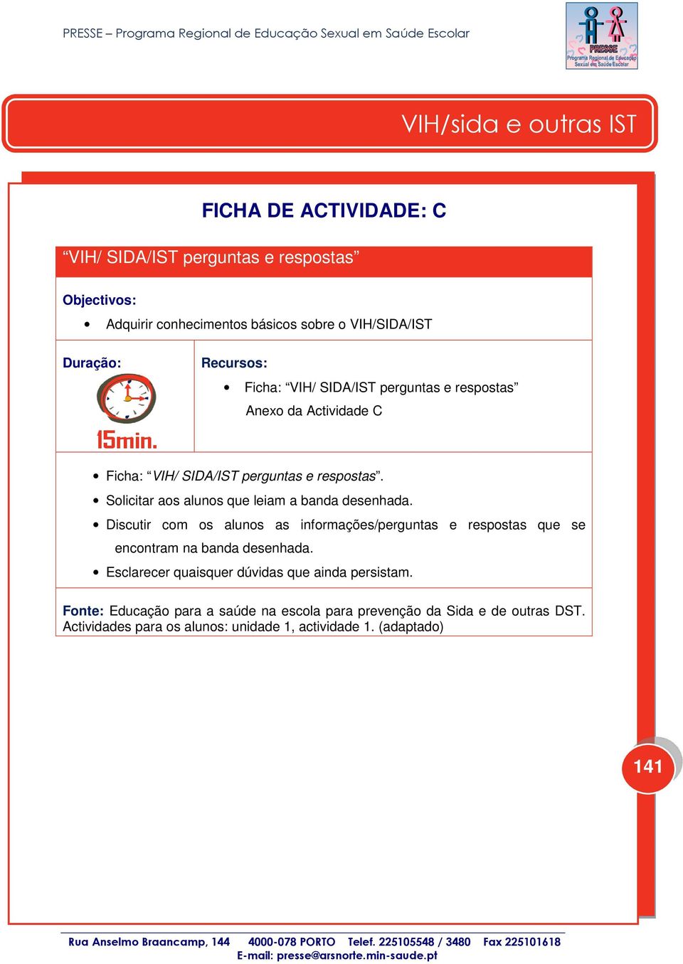 Solicitar aos alunos que leiam a banda desenhada. Discutir com os alunos as informações/perguntas e respostas que se encontram na banda desenhada.