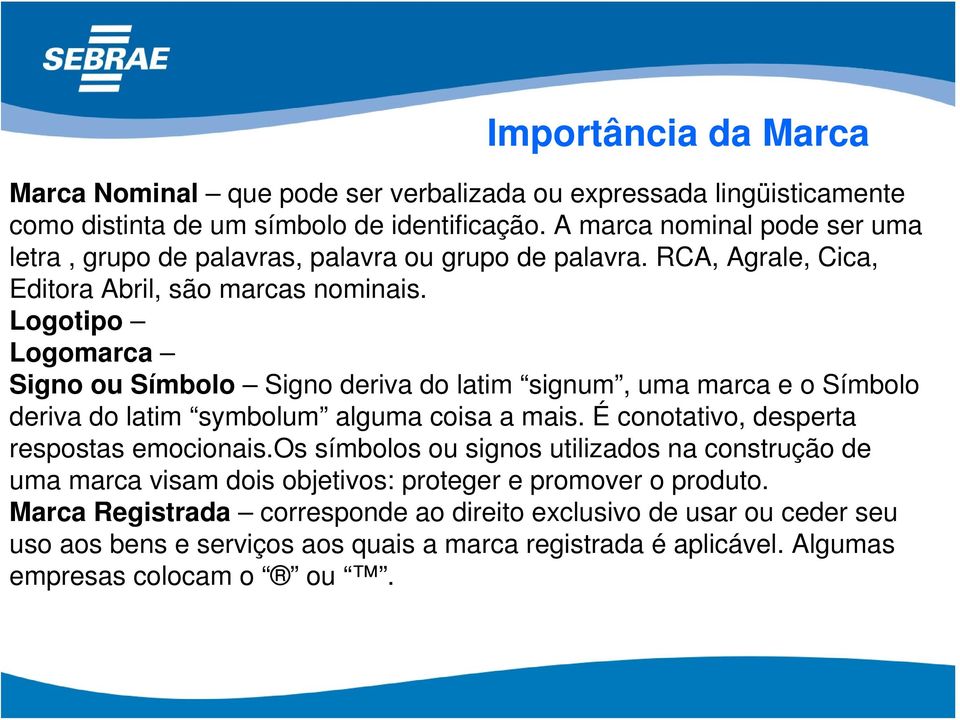 Logotipo Logomarca Signo ou Símbolo Signo deriva do latim signum, uma marca e o Símbolo deriva do latim symbolum alguma coisa a mais. É conotativo, desperta respostas emocionais.