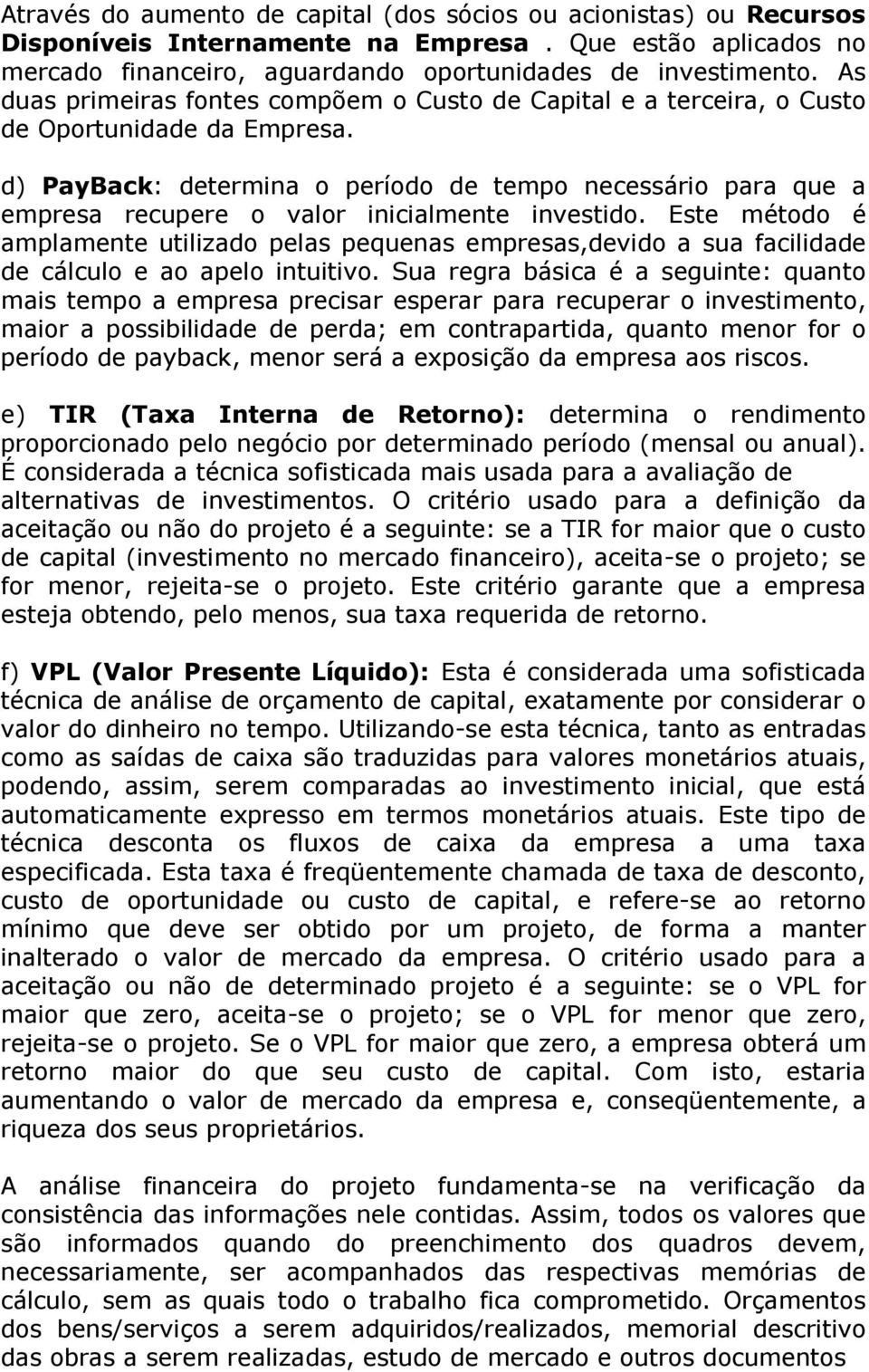 d) PayBack: determina o período de tempo necessário para que a empresa recupere o valor inicialmente investido.