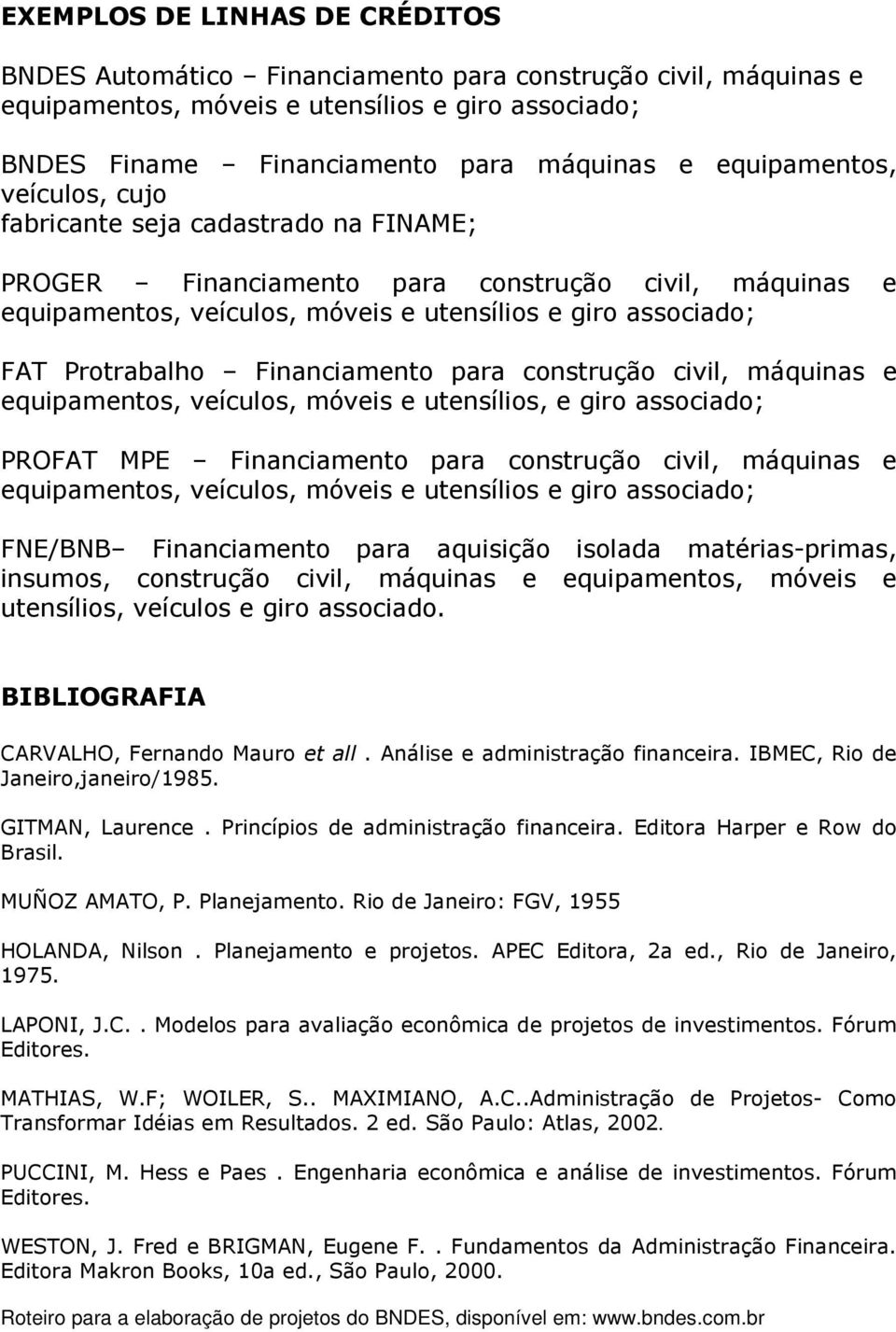 Financiamento para construção civil, máquinas e equipamentos, veículos, móveis e utensílios, e giro associado; PROFAT MPE Financiamento para construção civil, máquinas e equipamentos, veículos,