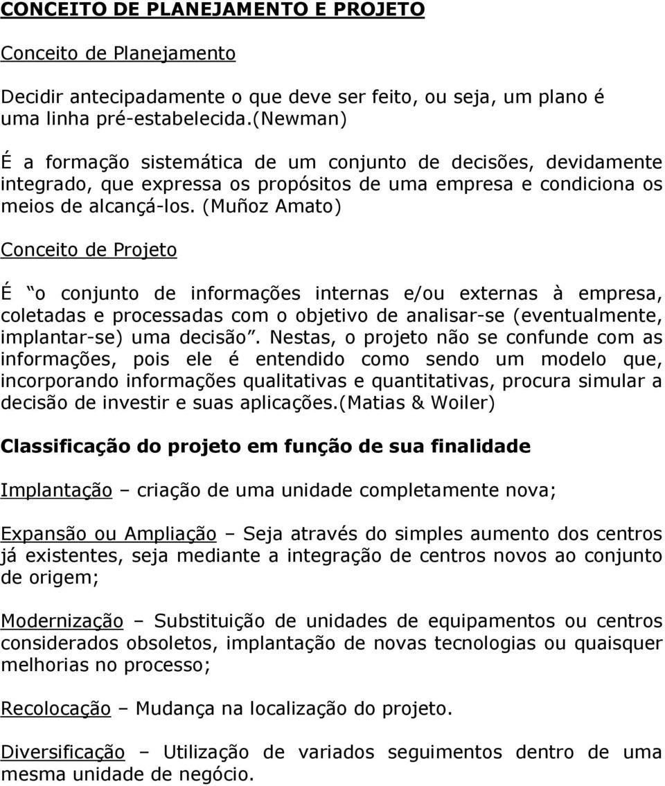 (Muñoz Amato) Conceito de Projeto É o conjunto de informações internas e/ou externas à empresa, coletadas e processadas com o objetivo de analisar-se (eventualmente, implantar-se) uma decisão.