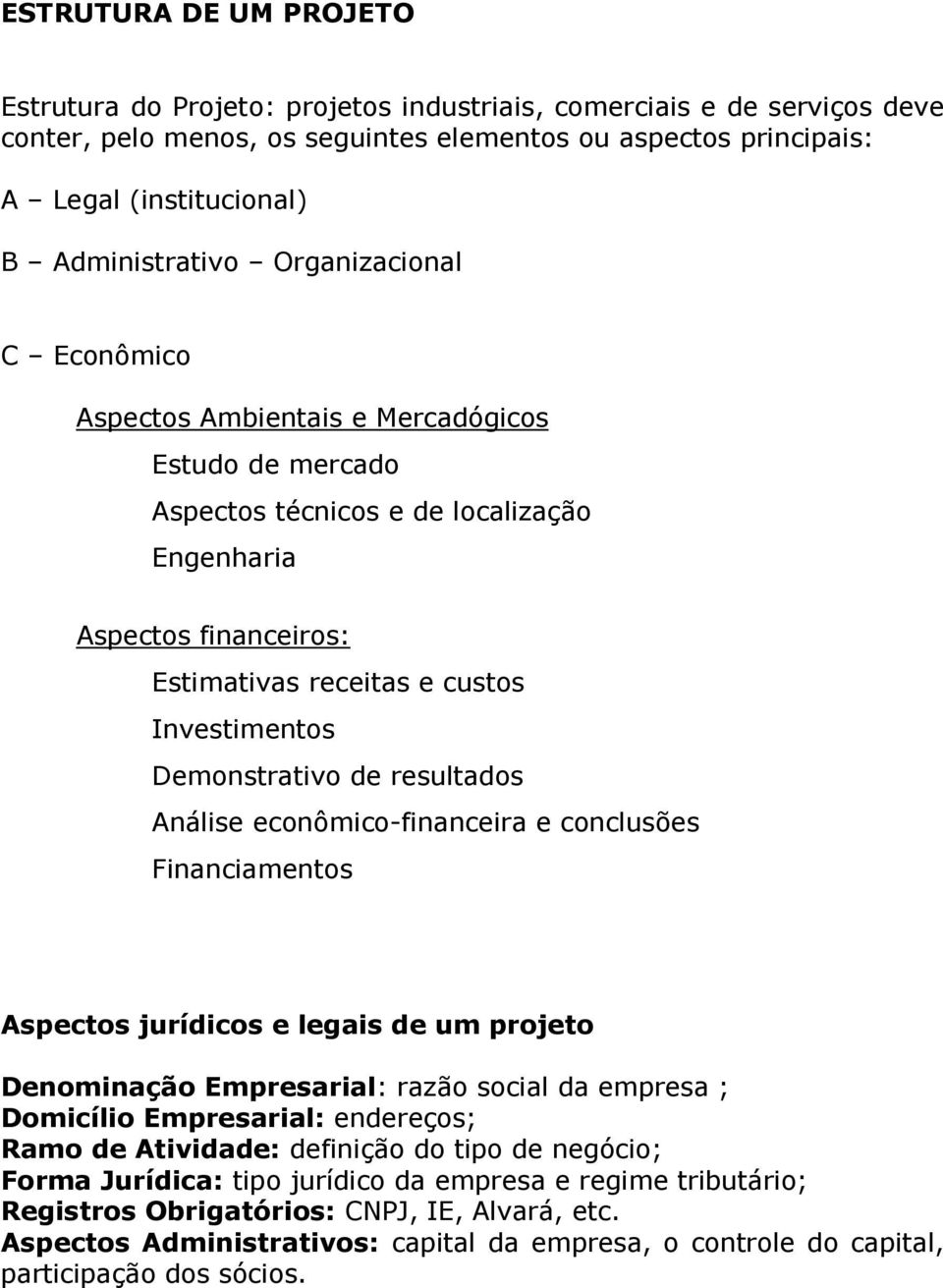 Investimentos Demonstrativo de resultados Análise econômico-financeira e conclusões Financiamentos Aspectos jurídicos e legais de um projeto Denominação Empresarial: razão social da empresa ;