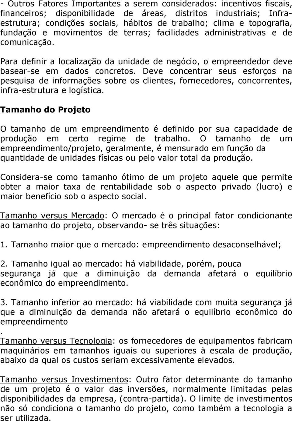 Deve concentrar seus esforços na pesquisa de informações sobre os clientes, fornecedores, concorrentes, infra-estrutura e logística.