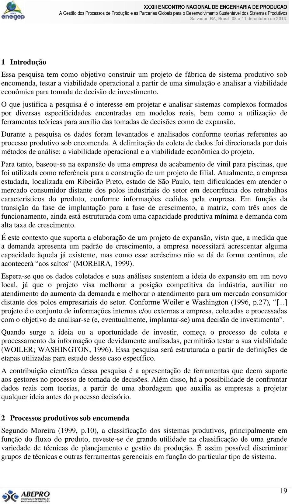 O que justifica a pesquisa é o interesse em projetar e analisar sistemas complexos formados por diversas especificidades encontradas em modelos reais, bem como a utilização de ferramentas teóricas