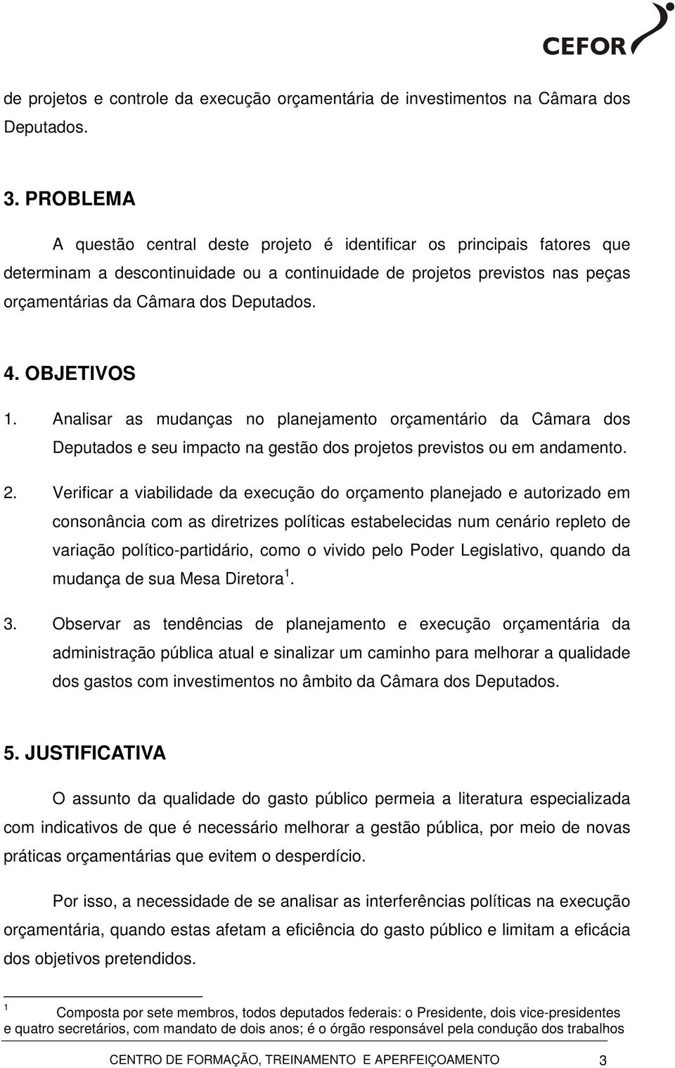 4. OBJETIVOS 1. Analisar as mudanças no planejamento orçamentário da Câmara dos Deputados e seu impacto na gestão dos projetos previstos ou em andamento. 2.