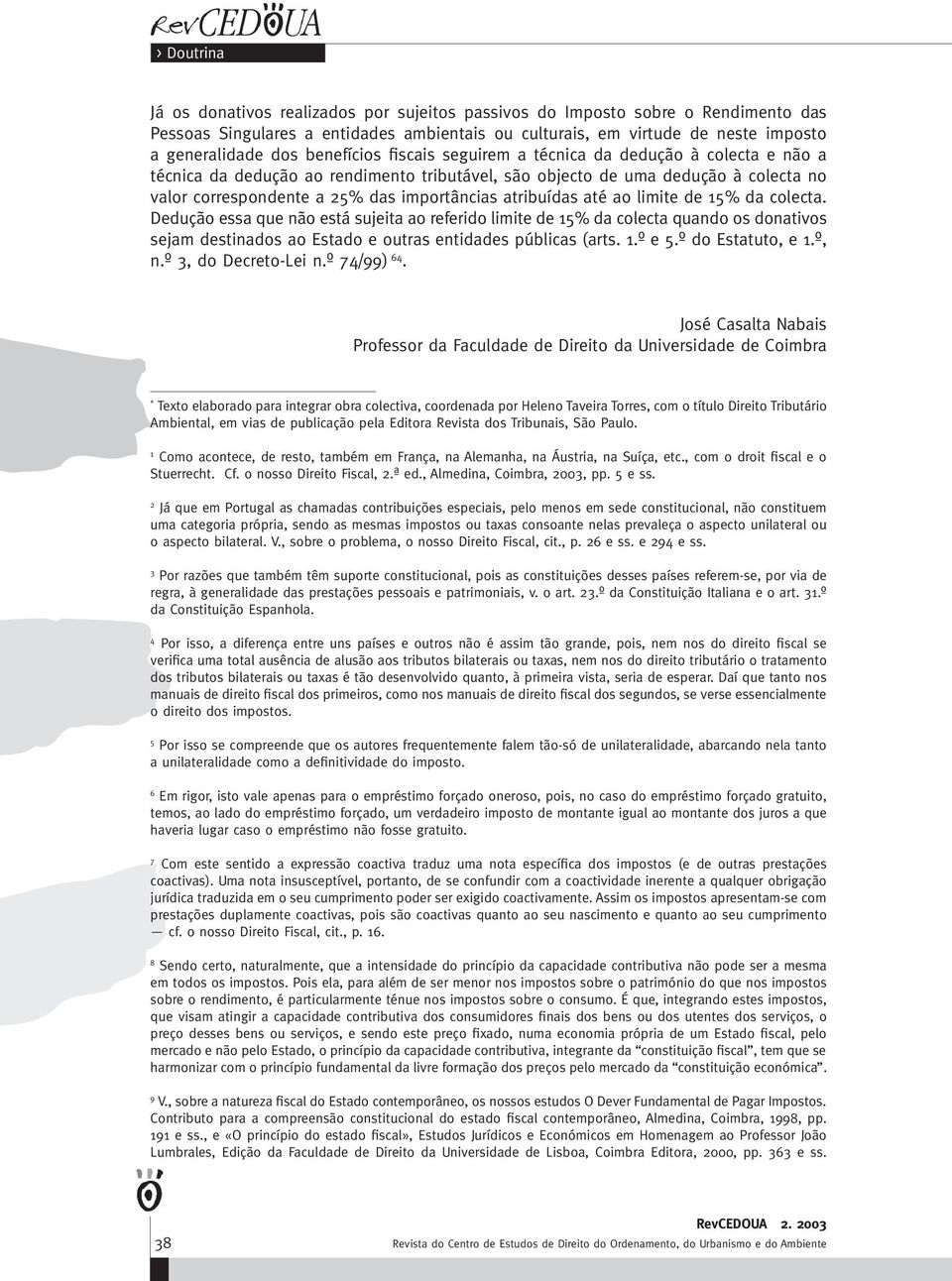 ao limite de 15% da colecta. Dedução essa que não está sujeita ao referido limite de 15% da colecta quando os donativos sejam destinados ao Estado e outras entidades públicas (arts. 1.º e 5.