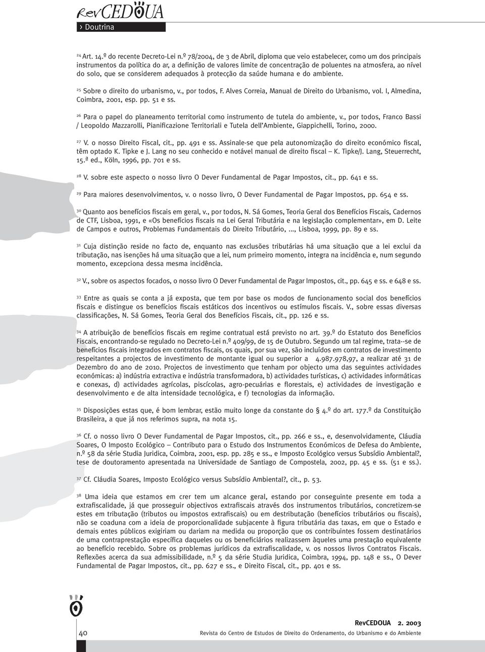 solo, que se considerem adequados à protecção da saúde humana e do ambiente. 25 Sobre o direito do urbanismo, v., por todos, F. Alves Correia, Manual de Direito do Urbanismo, vol.