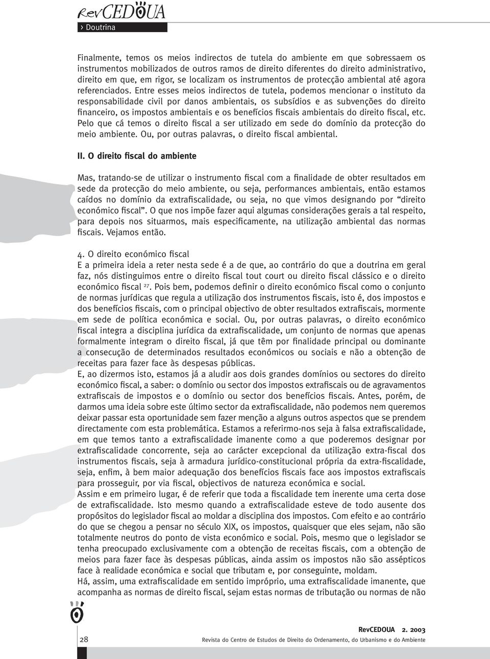 Entre esses meios indirectos de tutela, podemos mencionar o instituto da responsabilidade civil por danos ambientais, os subsídios e as subvenções do direito financeiro, os impostos ambientais e os