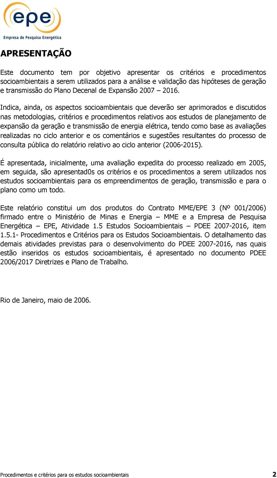 Indica, ainda, os aspectos socioambientais que deverão ser aprimorados e discutidos nas metodologias, critérios e procedimentos relativos aos estudos de planejamento de expansão da geração e