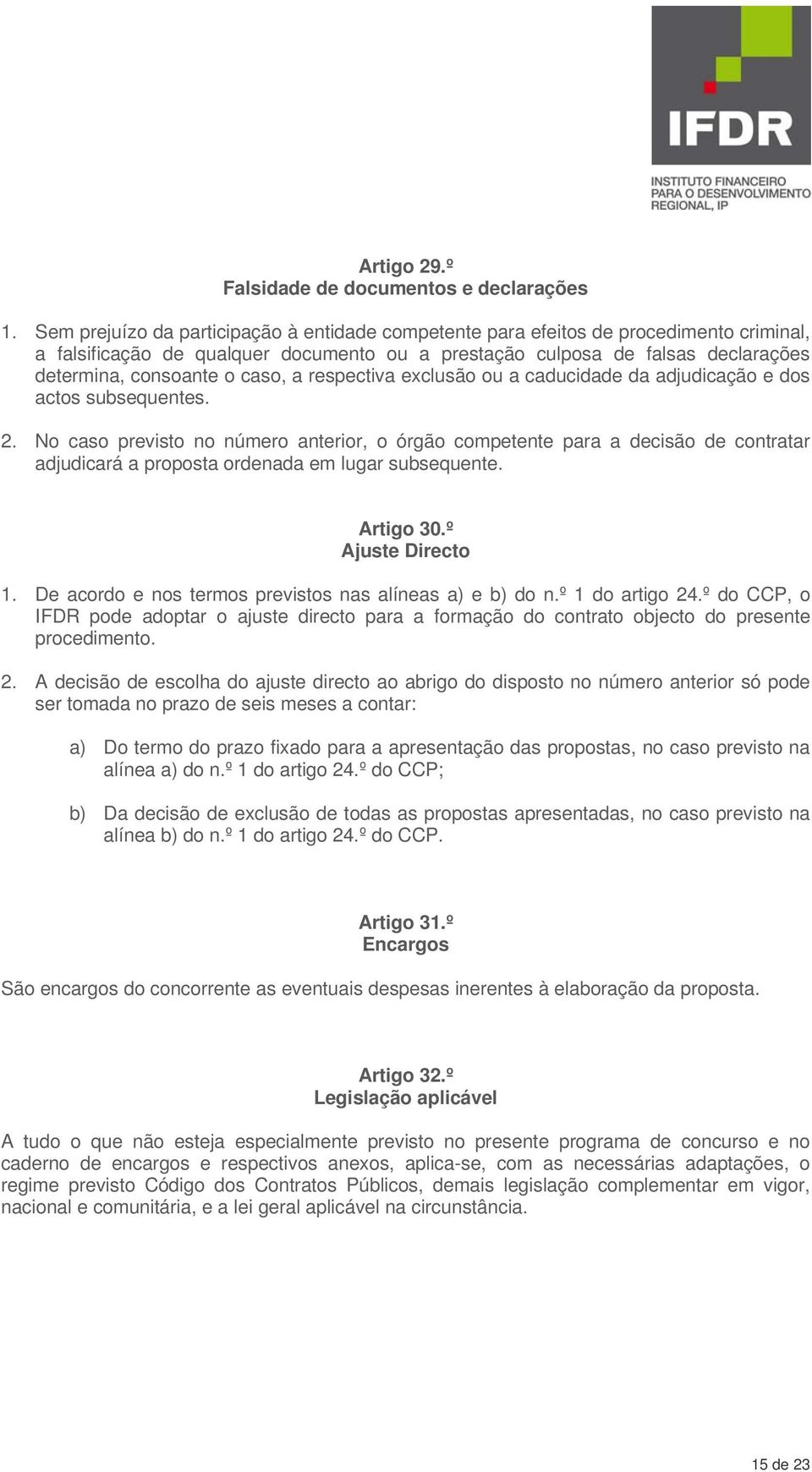 caso, a respectiva exclusão ou a caducidade da adjudicação e dos actos subsequentes. 2.