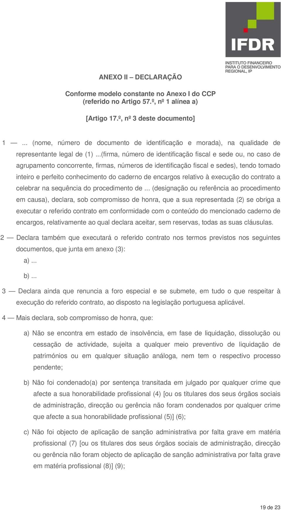 ..(firma, número de identificação fiscal e sede ou, no caso de agrupamento concorrente, firmas, números de identificação fiscal e sedes), tendo tomado inteiro e perfeito conhecimento do caderno de