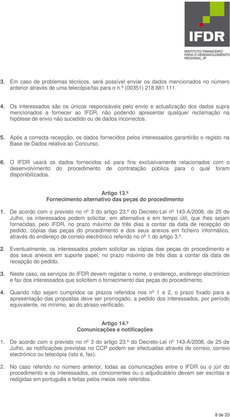 dados incorrectos. 5. Após a correcta recepção, os dados fornecidos pelos interessados garantirão o registo na Base de Dados relativa ao Concurso. 6.