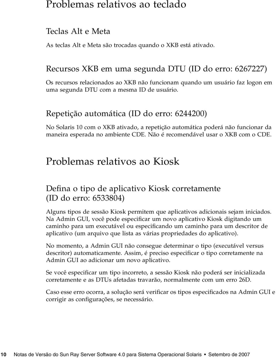 Repetição automática (ID do erro: 6244200) No Solaris 10 com o XKB ativado, a repetição automática poderá não funcionar da maneira esperada no ambiente CDE. Não é recomendável usar o XKB com o CDE.