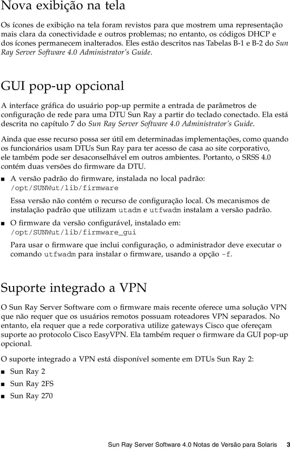 GUI pop-up opcional A interface gráfica do usuário pop-up permite a entrada de parâmetros de configuração de rede para uma DTU Sun Ray a partir do teclado conectado.