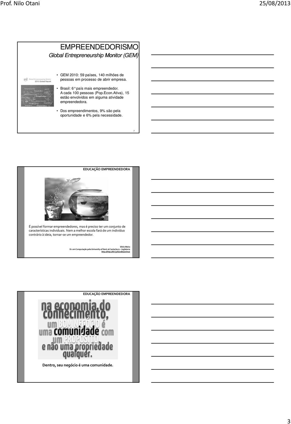 7 DUCAÇÃO MPRNDDORA É possível formar empreendedores, mas é preciso ter um conjunto de características individuais.