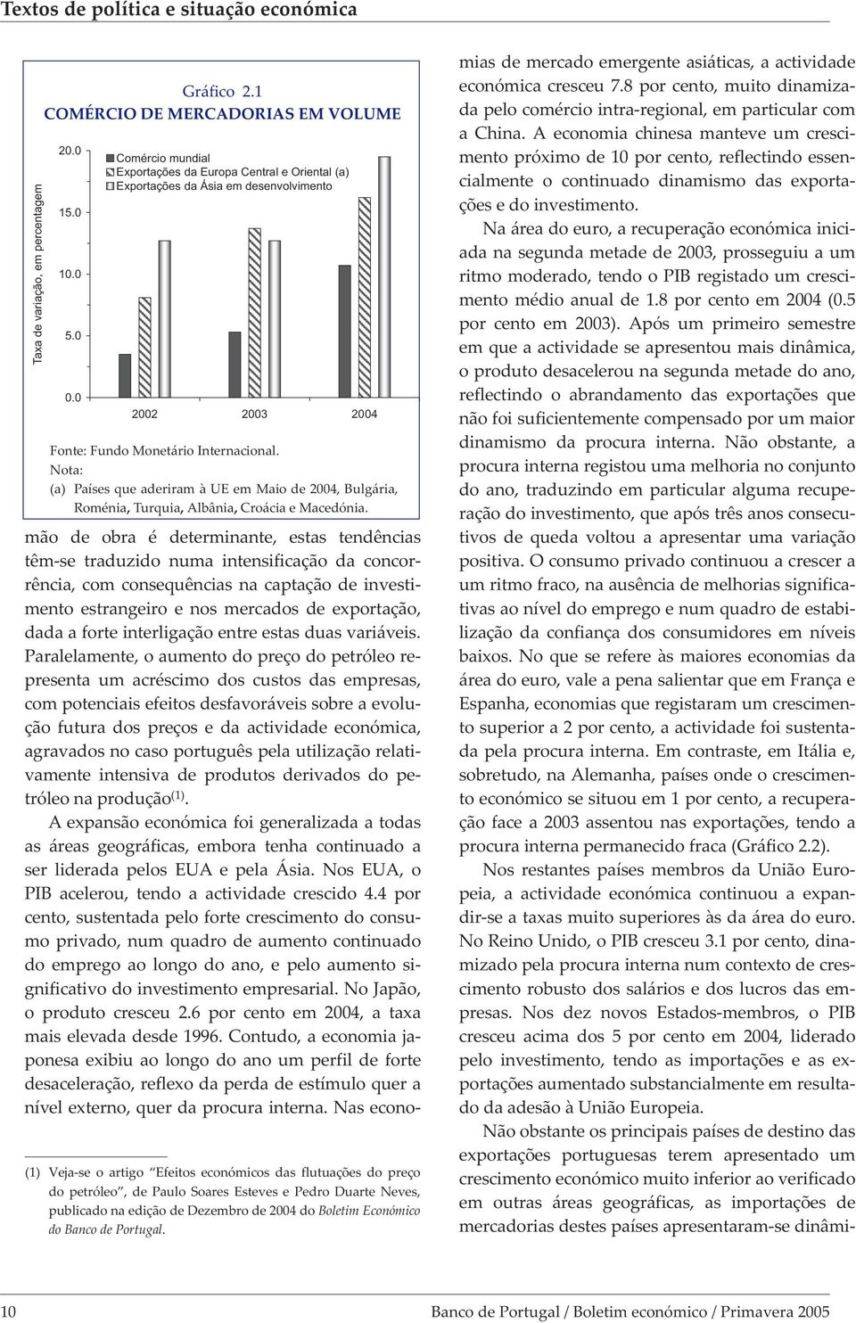 Nota: (a) Países que aderiram à UE em Maio de 2004, Bulgária, Roménia, Turquia, Albânia, Croácia e Macedónia.