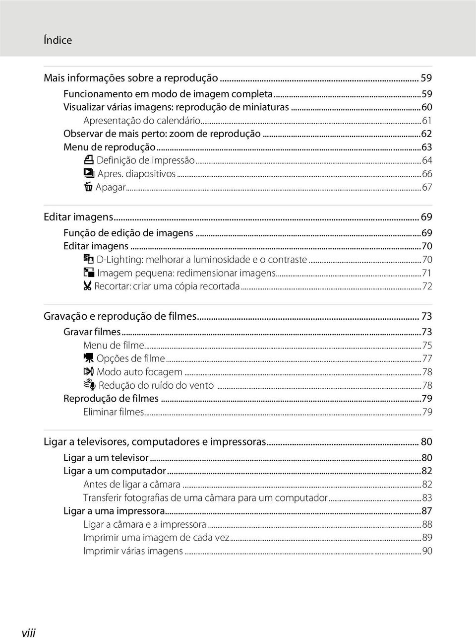 ..69 Editar imagens...70 I D-Lighting: melhorar a luminosidade e o contraste...70 g Imagem pequena: redimensionar imagens...71 o Recortar: criar uma cópia recortada...72 Gravação e reprodução de filmes.