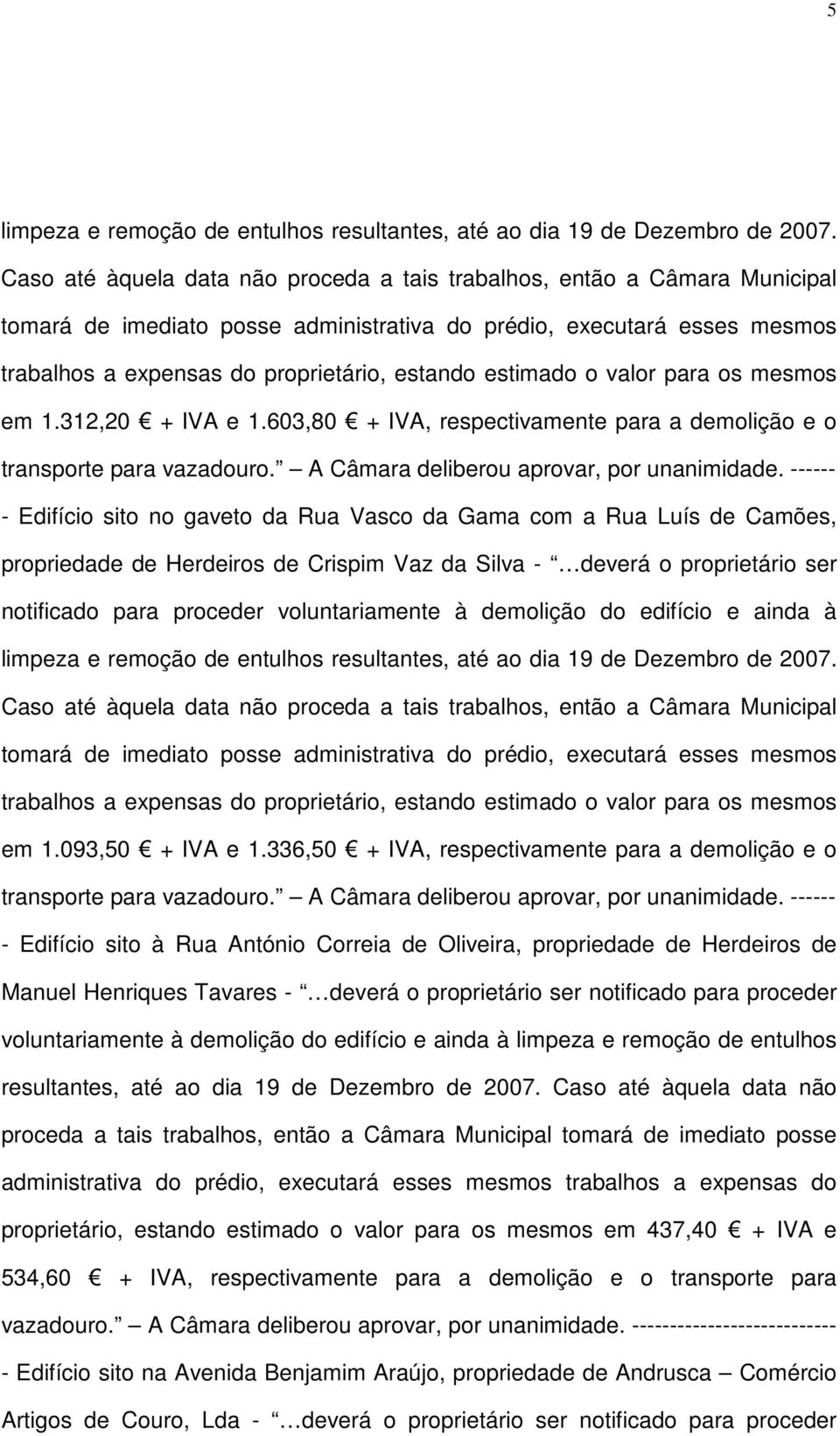 estimado o valor para os mesmos em 1.312,20 + IVA e 1.603,80 + IVA, respectivamente para a demolição e o transporte para vazadouro. A Câmara deliberou aprovar, por unanimidade.