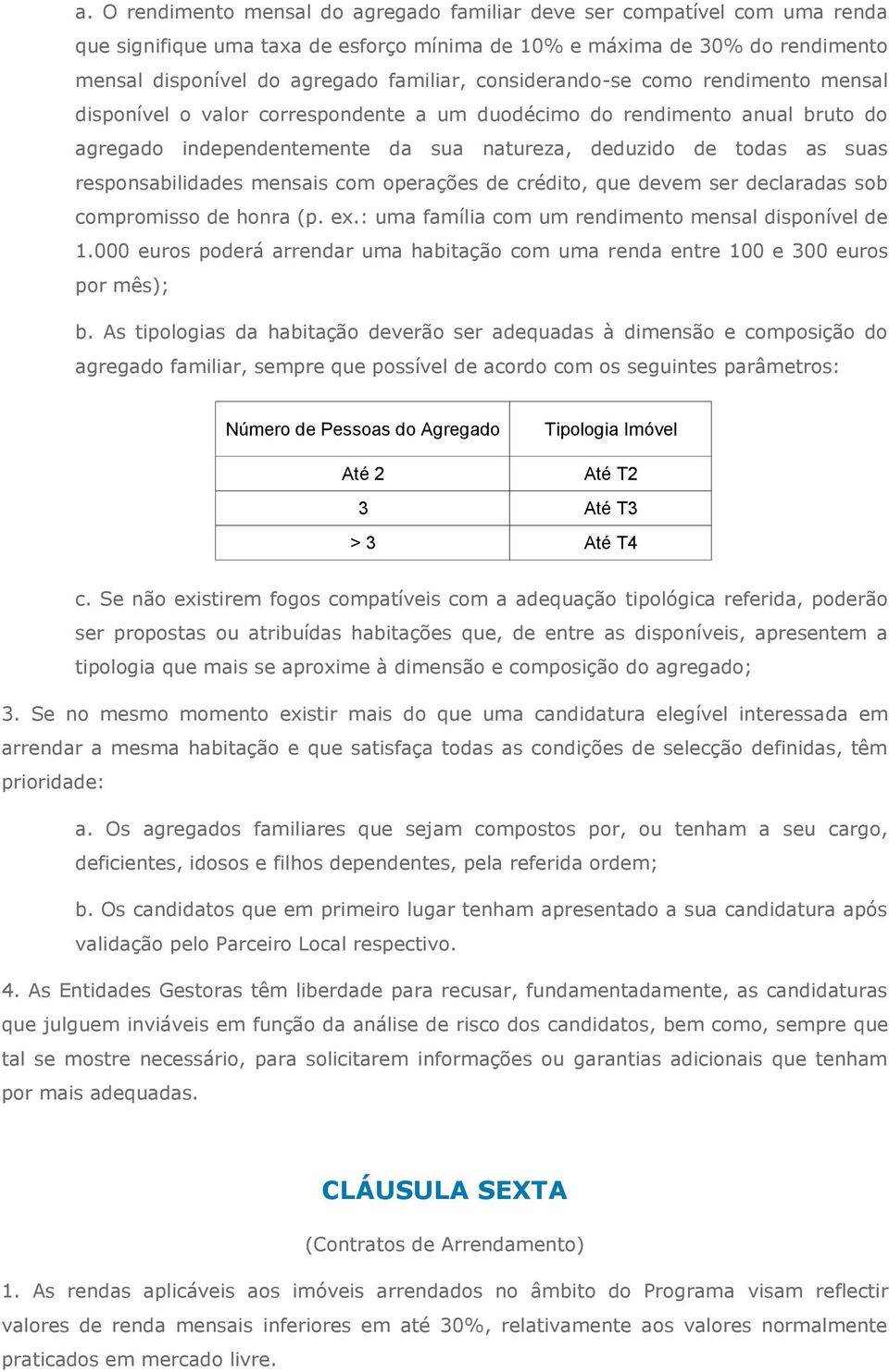 responsabilidades mensais com operações de crédito, que devem ser declaradas sob compromisso de honra (p. ex.: uma família com um rendimento mensal disponível de 1.