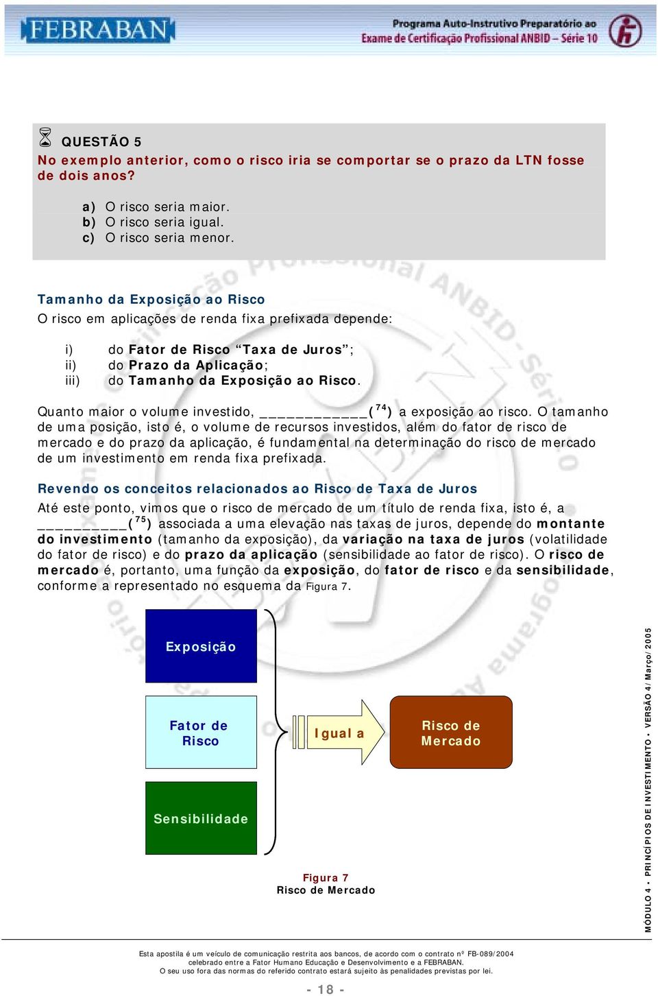 Quanto maior o volume investido, ( 74 ) a exposição ao risco.