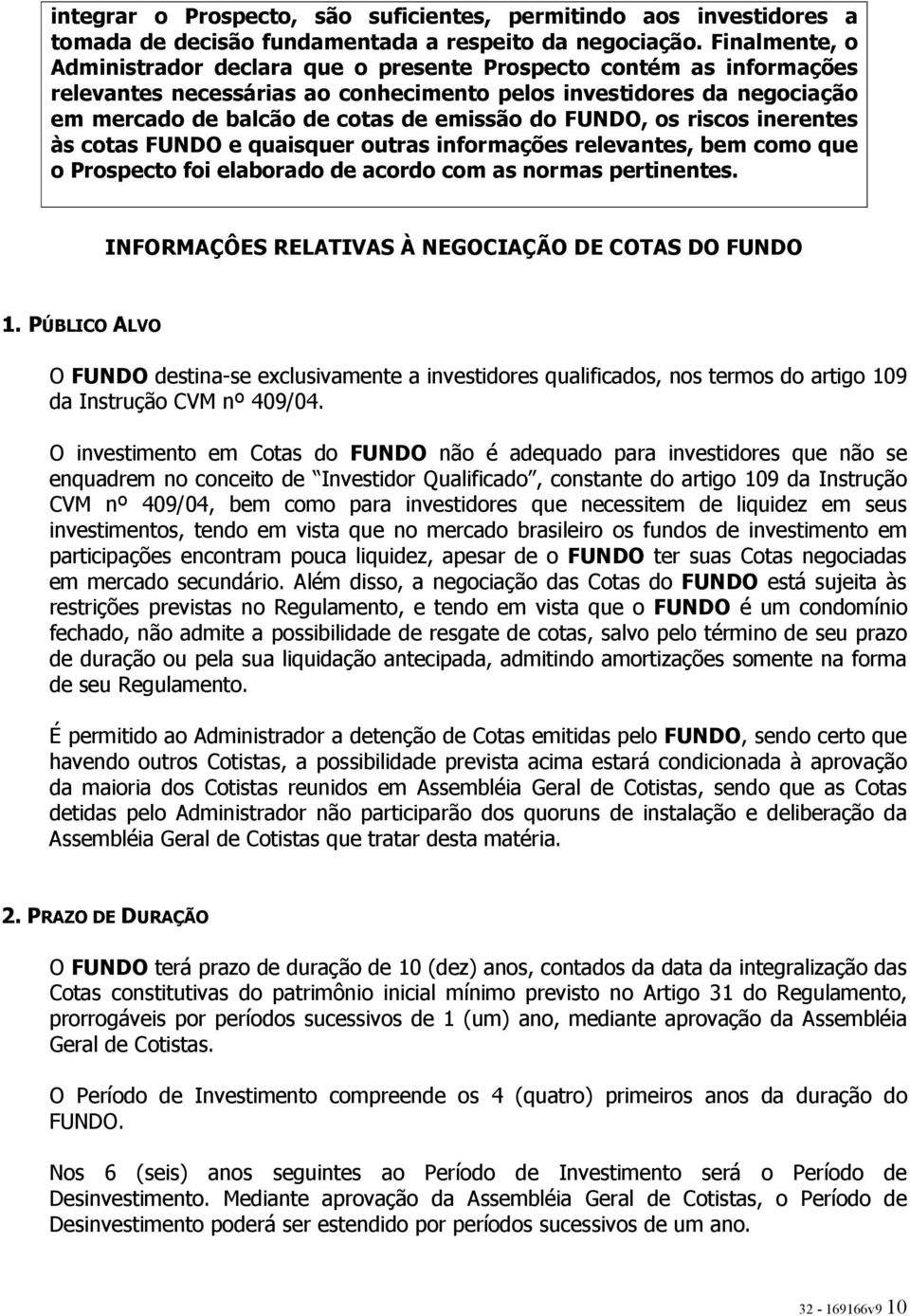 FUNDO, os riscos inerentes às cotas FUNDO e quaisquer outras informações relevantes, bem como que o Prospecto foi elaborado de acordo com as normas pertinentes.