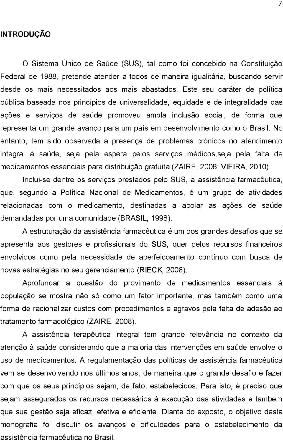 Este seu caráter de política pública baseada nos princípios de universalidade, equidade e de integralidade das ações e serviços de saúde promoveu ampla inclusão social, de forma que representa um