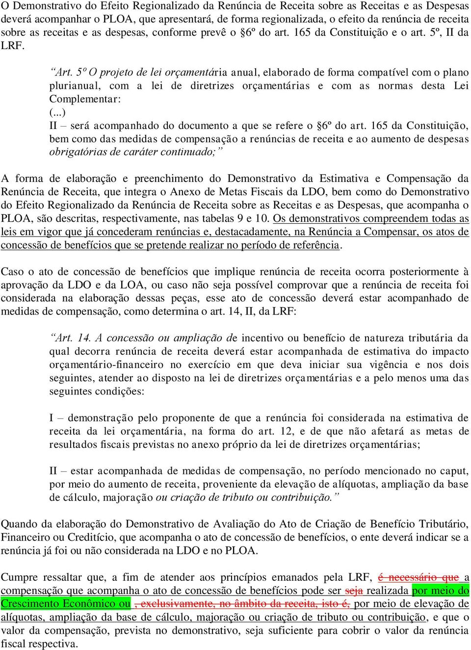 5º O projeto de lei orçamentária anual, elaborado de forma compatível com o plano plurianual, com a lei de diretrizes orçamentárias e com as normas desta Lei Complementar: () II será acompanhado do