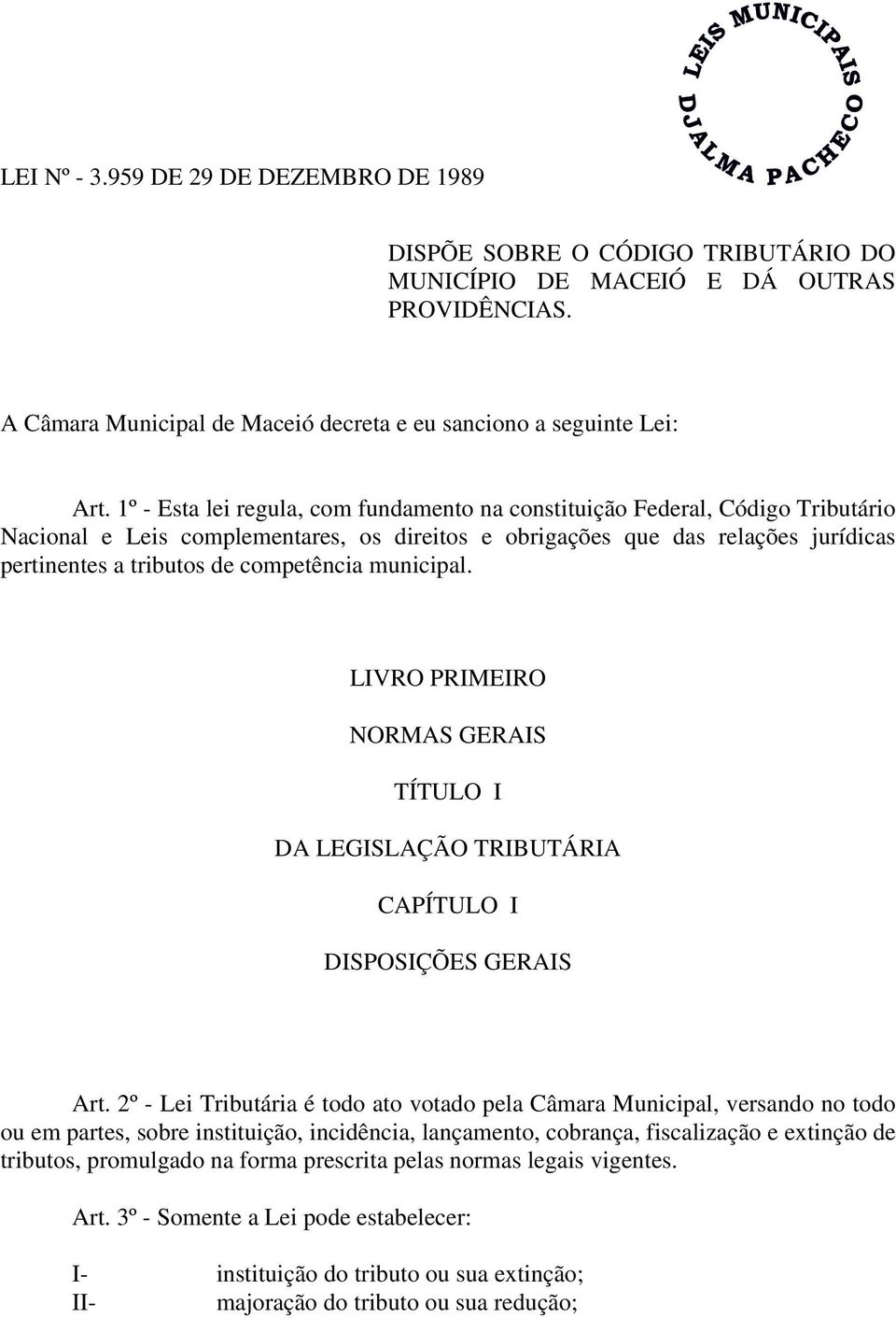 competência municipal. LIVRO PRIMEIRO NORMAS GERAIS TÍTULO I DA LEGISLAÇÃO TRIBUTÁRIA CAPÍTULO I DISPOSIÇÕES GERAIS Art.