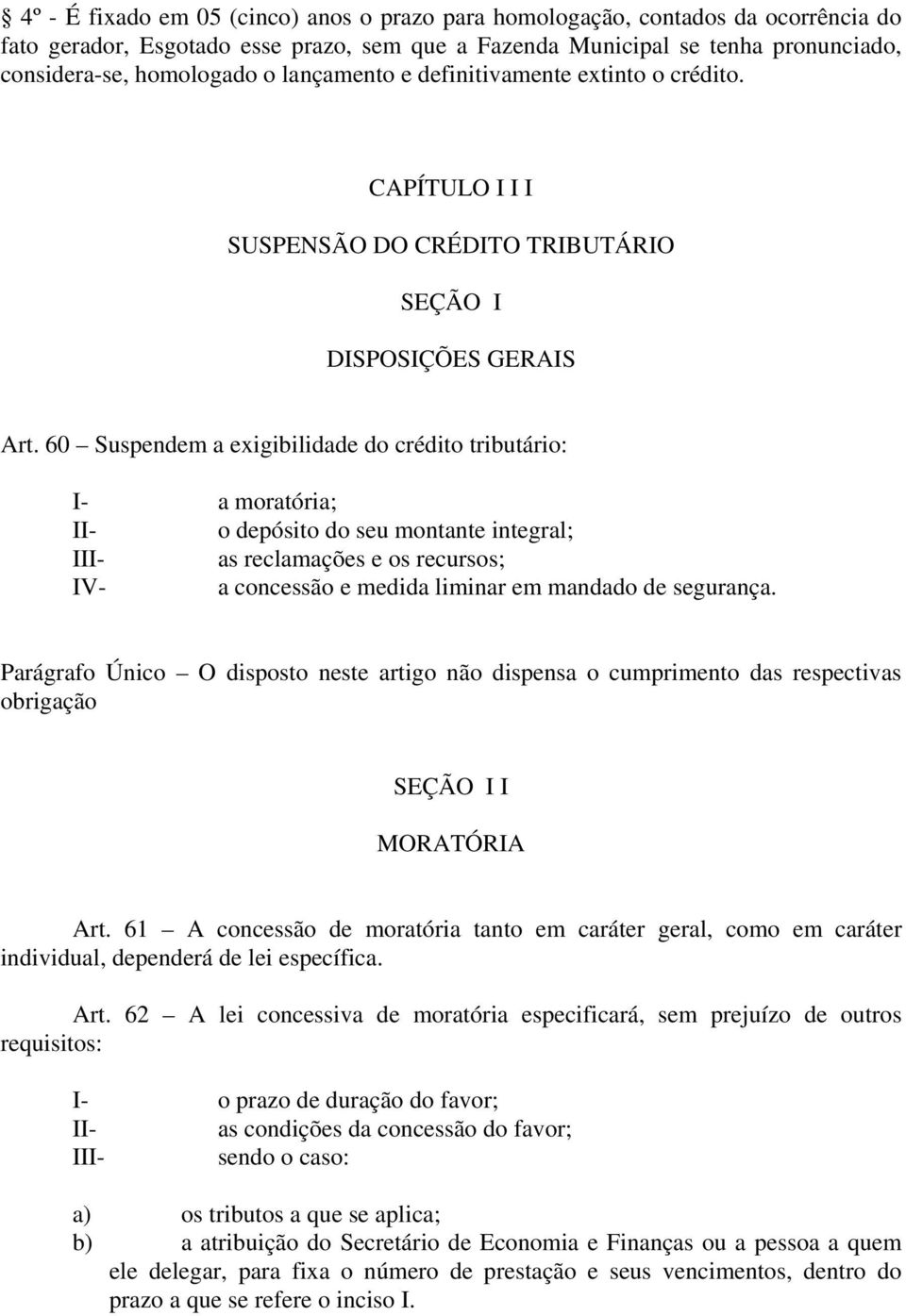 60 Suspendem a exigibilidade do crédito tributário: I- a moratória; II- o depósito do seu montante integral; III- as reclamações e os recursos; IV- a concessão e medida liminar em mandado de