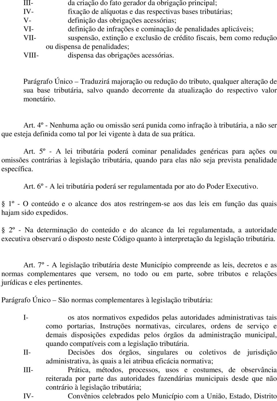 Parágrafo Único Traduzirá majoração ou redução do tributo, qualquer alteração de sua base tributária, salvo quando decorrente da atualização do respectivo valor monetário. Art.